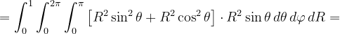 \dpi{120} =\int_{0}^{1}\int_{0}^{2\pi }\int_{0}^{\pi }\left [R^{2}\sin ^{2}\theta +R^{2}\cos^{2} \theta \right ] \cdot R^{2 }\sin\theta\, d\theta\, d\varphi \, dR=